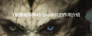 《暗黑破坏神4》pvp碎片的作用介绍