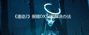 《遗迹2》报错DX12的解决办法