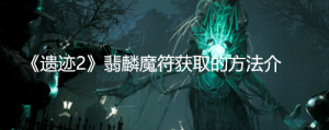 《遗迹2》翡麟魔怎么获得？《遗迹2》翡麟魔符获取的方法介绍 ...