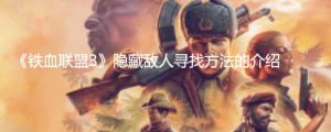 《铁血联盟3》隐藏敌人怎么找？ 《铁血联盟3》隐藏敌人寻找方法的介绍 ...