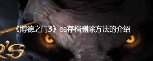 《博德之门3》ea存档怎么删？ 《博德之门3》ea存档删除方法的介绍 ...