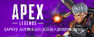 《APEX》反作弊未运行无法进入游戏的解决办法