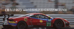 《赛车计划2》win10系统进游戏报错的解决办法